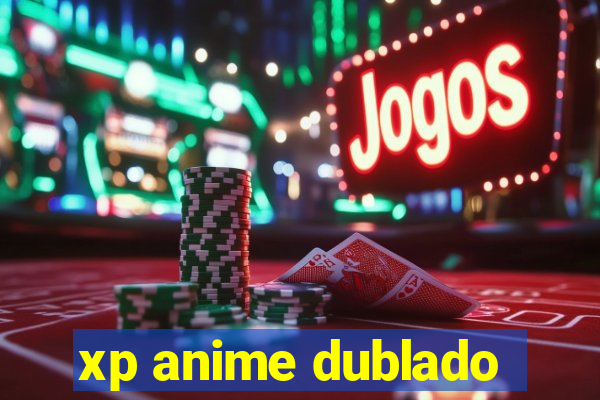 xp anime dublado